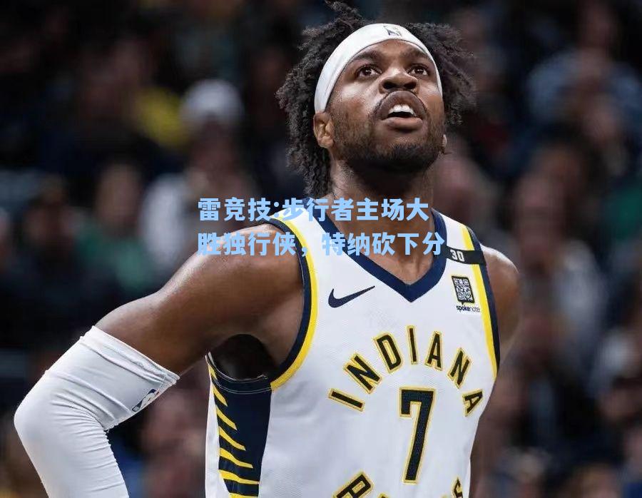 步行者主场大胜独行侠，特纳砍下分
