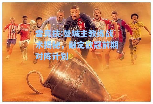 曼城主教练战术揭秘，敲定欧冠前期对阵计划