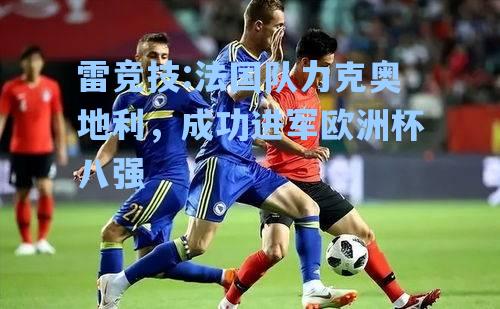 法国队力克奥地利，成功进军欧洲杯八强