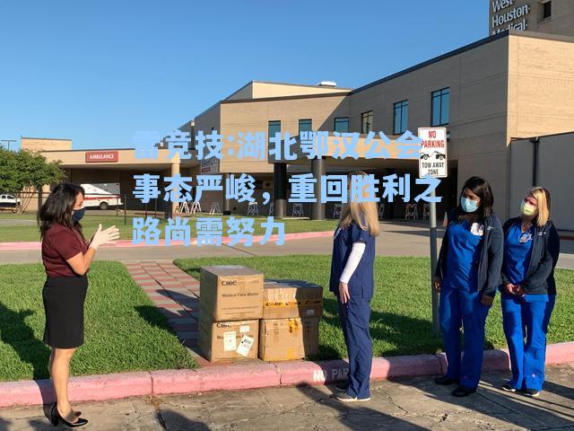 湖北鄂汉公会事态严峻，重回胜利之路尚需努力