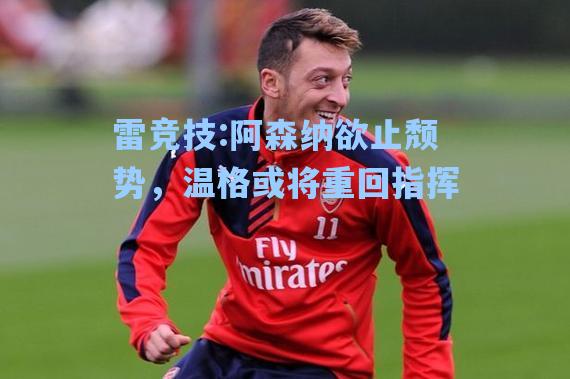 阿森纳欲止颓势，温格或将重回指挥