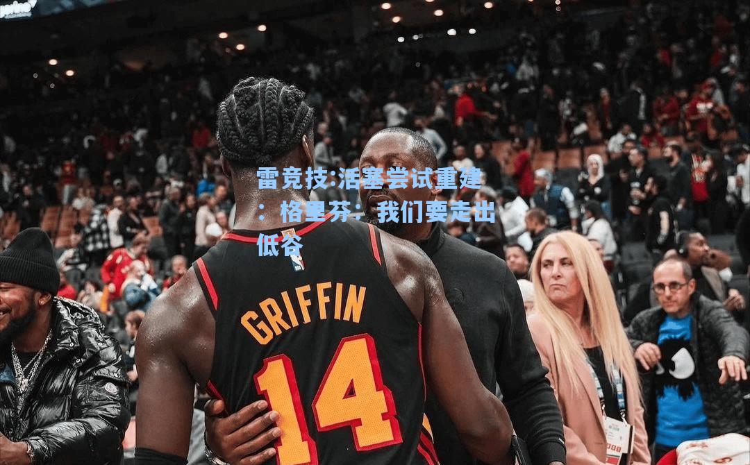 活塞尝试重建：格里芬：我们要走出低谷