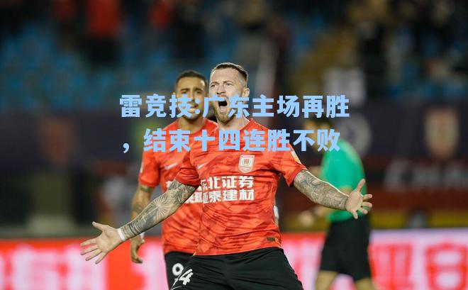 广东主场再胜，结束十四连胜不败