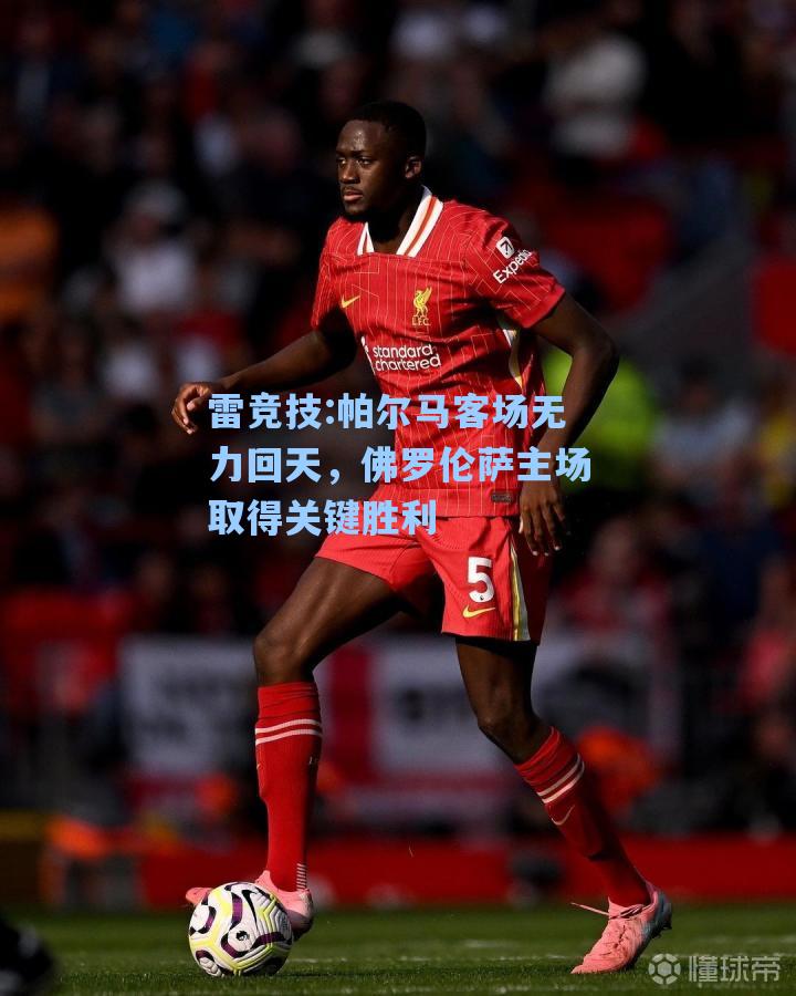 帕尔马客场无力回天，佛罗伦萨主场取得关键胜利