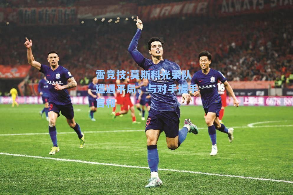 莫斯科光荣队遭遇平局，与对手握手言和
