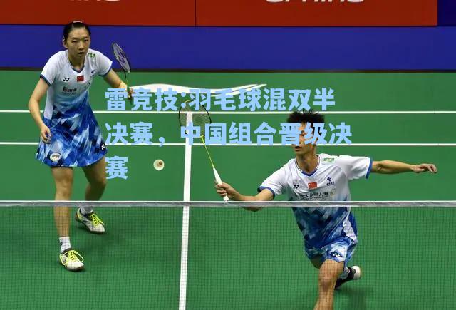 羽毛球混双半决赛，中国组合晋级决赛
