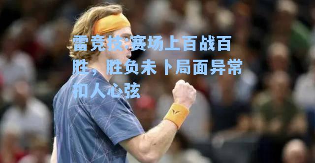 赛场上百战百胜，胜负未卜局面异常扣人心弦