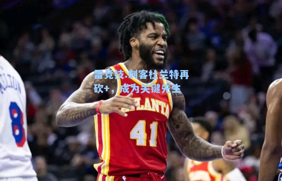 刺客杜兰特再砍+，成为关键先生