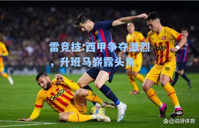西甲争夺激烈，升班马崭露头角