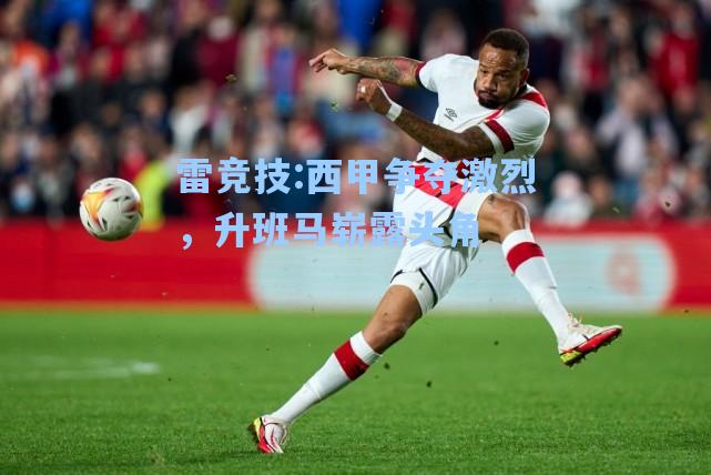 西甲争夺激烈，升班马崭露头角