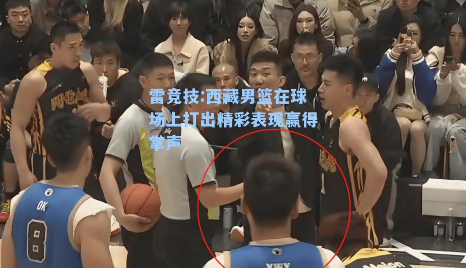 西藏男篮在球场上打出精彩表现赢得掌声