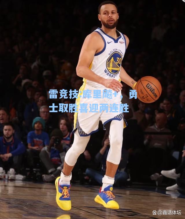 库里飚+，勇士取胜喜迎两连胜