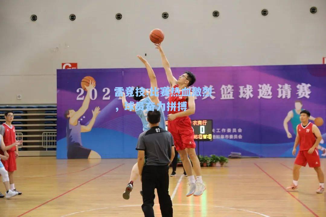 比赛热血激烈，球员奋力拼搏