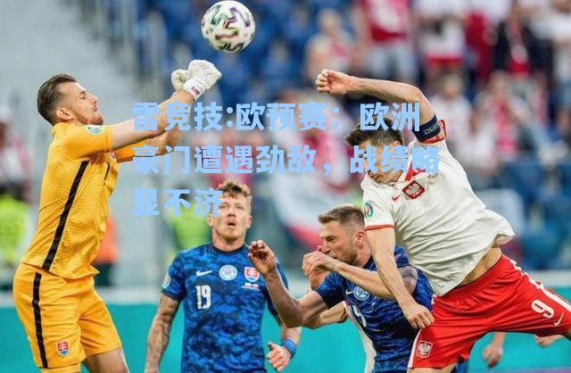 欧预赛：欧洲豪门遭遇劲敌，战绩略显不济
