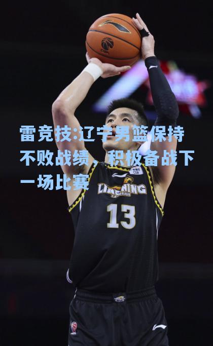 辽宁男篮保持不败战绩，积极备战下一场比赛