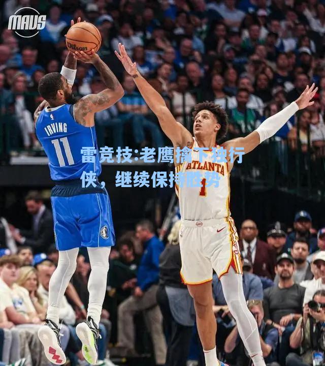 老鹰擒下独行侠，继续保持胜势