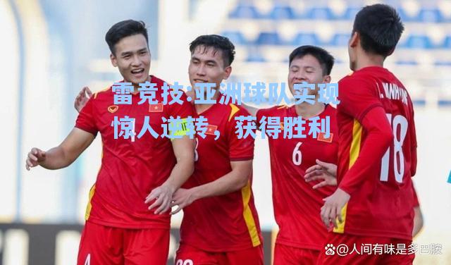 亚洲球队实现惊人逆转，获得胜利