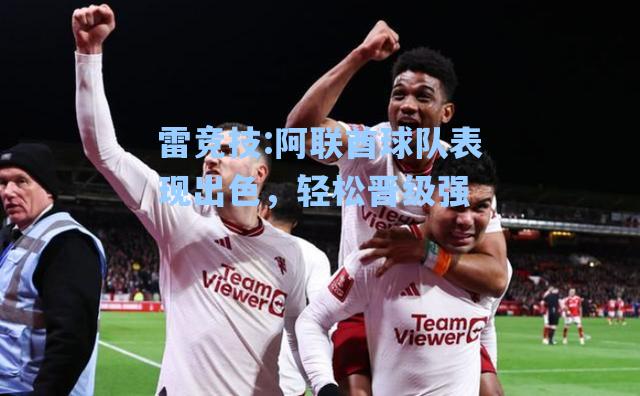 阿联酋球队表现出色，轻松晋级强