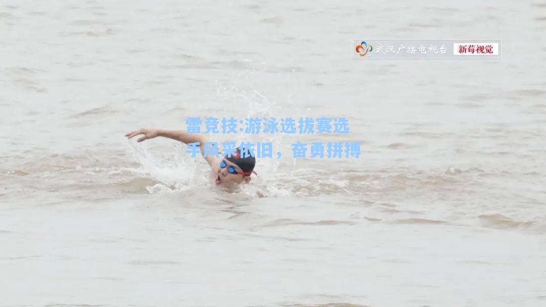 游泳选拔赛选手风采依旧，奋勇拼搏