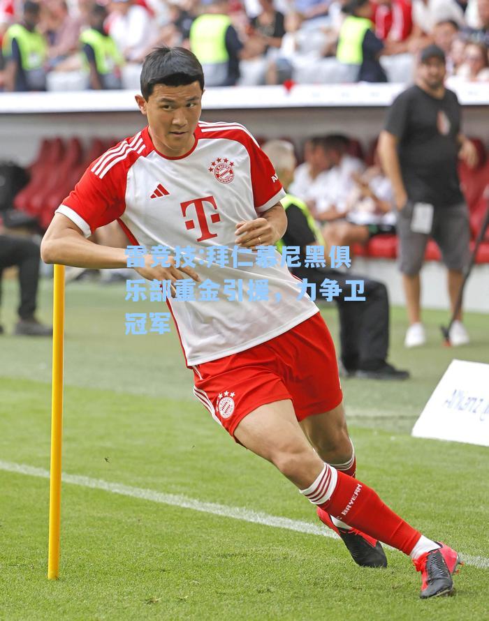 拜仁慕尼黑俱乐部重金引援，力争卫冠军