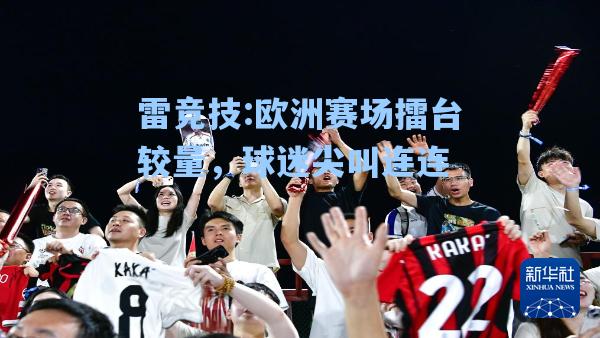 欧洲赛场擂台较量，球迷尖叫连连