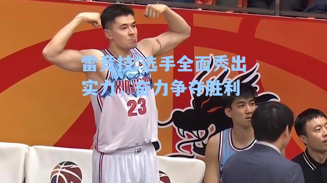 选手全面秀出实力，奋力争夺胜利
