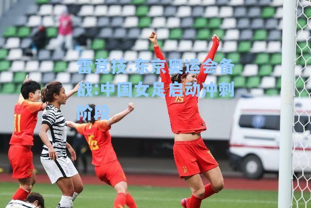 东京奥运会备战:中国女足启动冲刺阶段