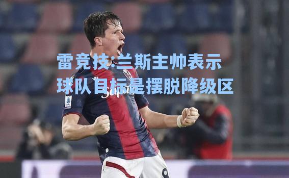 兰斯主帅表示球队目标是摆脱降级区