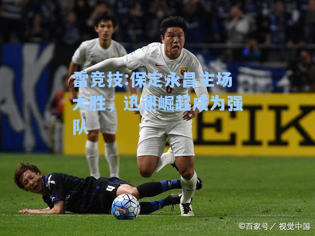 保定永昌主场大胜，迅速崛起成为强队