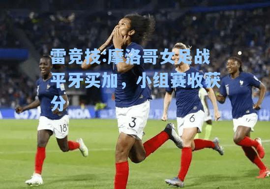 摩洛哥女足战平牙买加，小组赛收获分