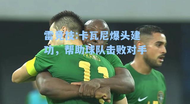 卡瓦尼爆头建功，帮助球队击败对手