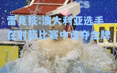 澳大利亚选手在射箭比赛中勇夺金牌