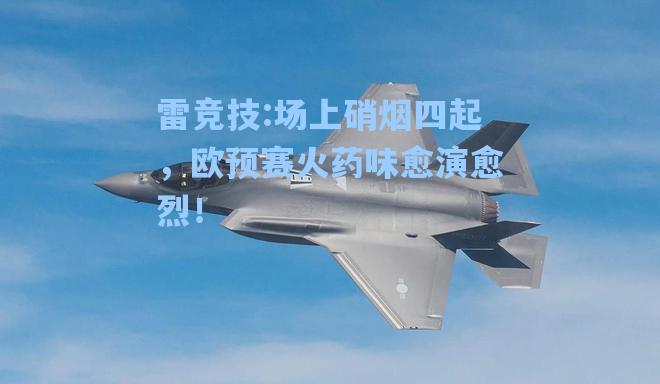 场上硝烟四起，欧预赛火药味愈演愈烈！