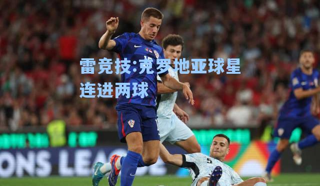 克罗地亚球星连进两球