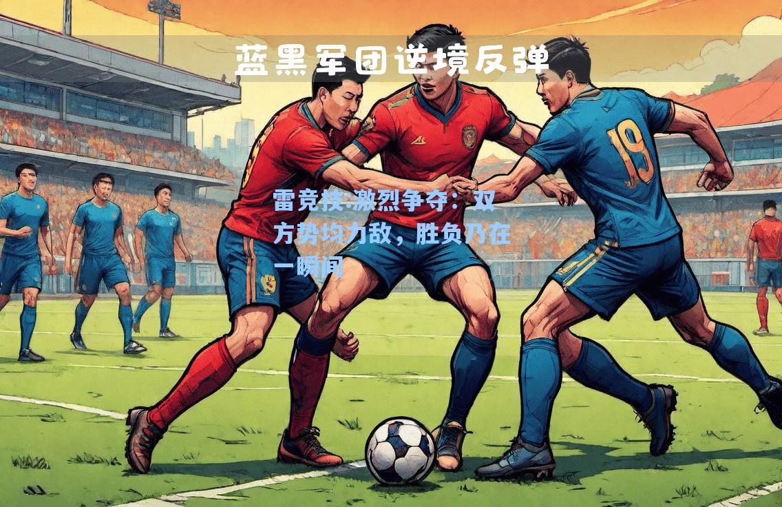 激烈争夺：双方势均力敌，胜负乃在一瞬间