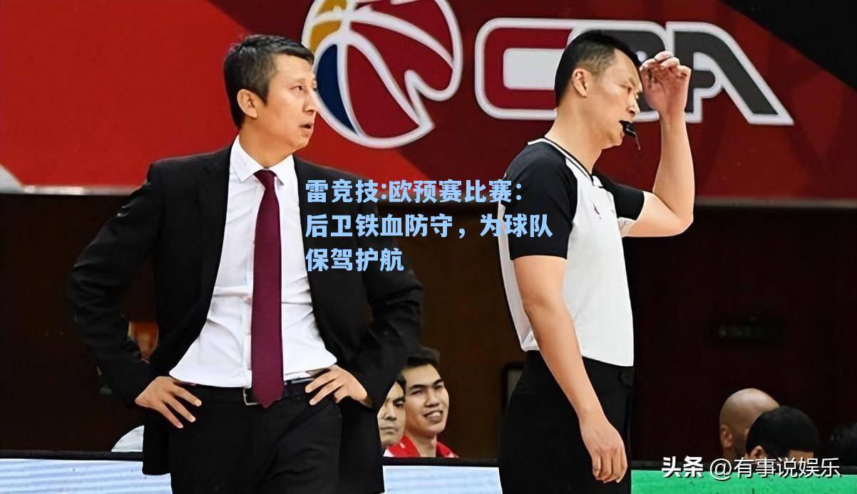 欧预赛比赛：后卫铁血防守，为球队保驾护航