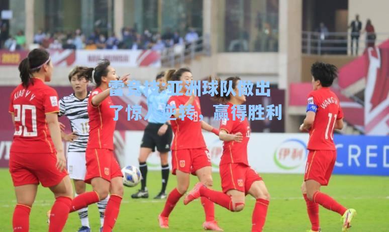 亚洲球队做出了惊人逆转，赢得胜利