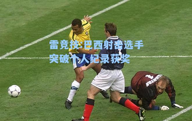巴西射击选手突破个人纪录获奖