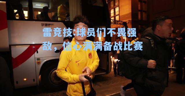 球员们不畏强敌，信心满满备战比赛