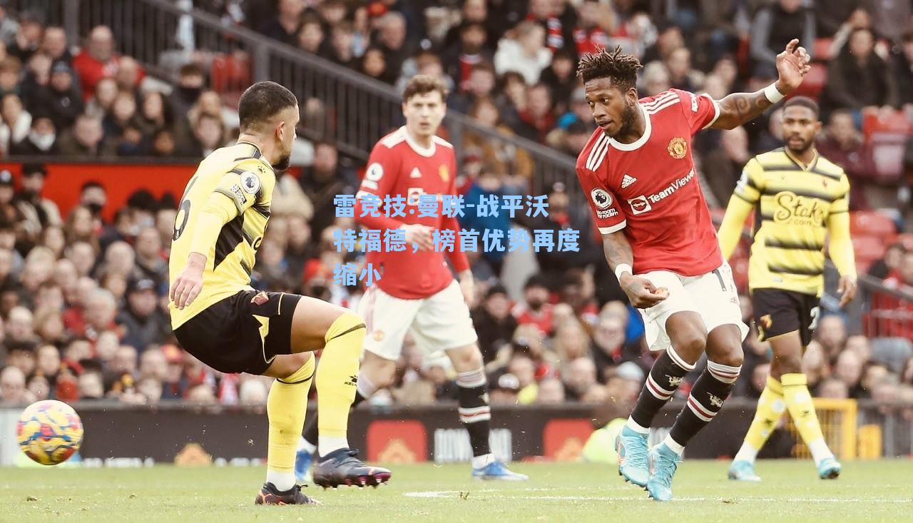 曼联-战平沃特福德，榜首优势再度缩小