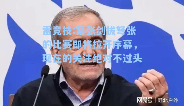 紧张剑拔弩张的比赛即将拉开序幕，现在的关注绝对不过头