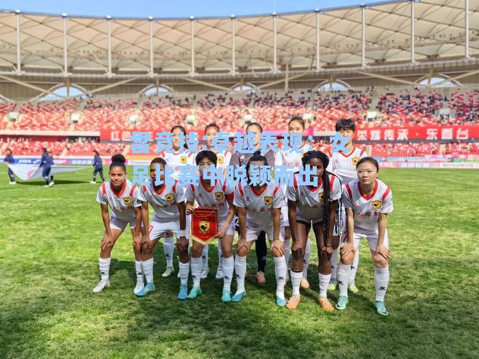 卓越表现：女足比赛中脱颖而出