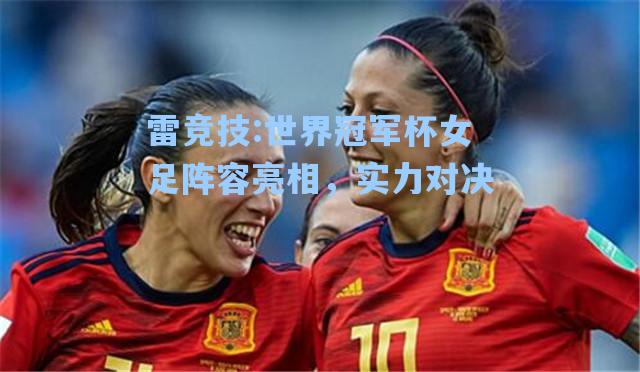 世界冠军杯女足阵容亮相，实力对决
