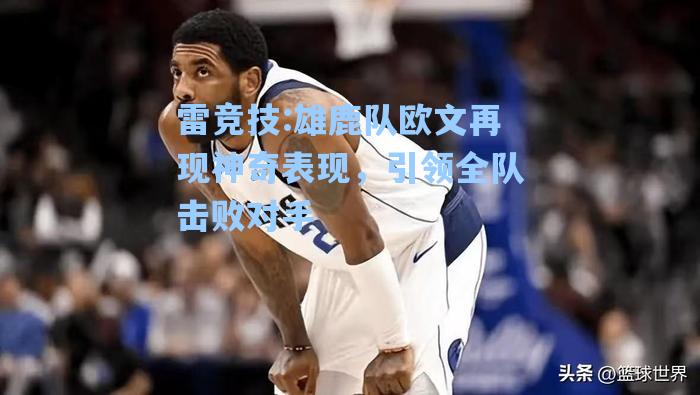 雄鹿队欧文再现神奇表现，引领全队击败对手