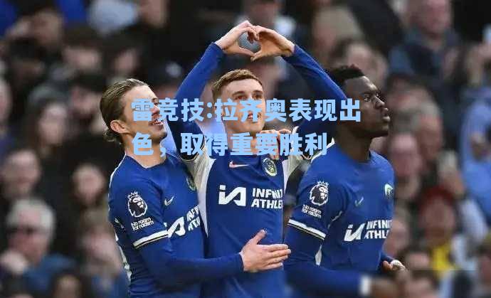 拉齐奥表现出色，取得重要胜利