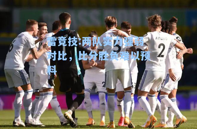 两队实力强弱对比，比分胜负难以预料