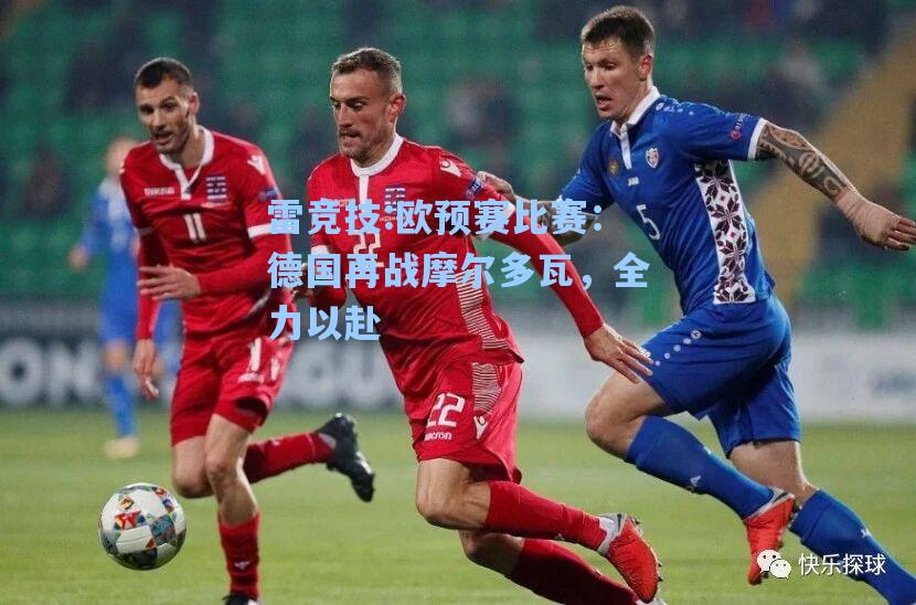 欧预赛比赛：德国再战摩尔多瓦，全力以赴