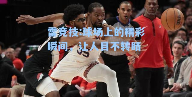 球场上的精彩瞬间，让人目不转睛