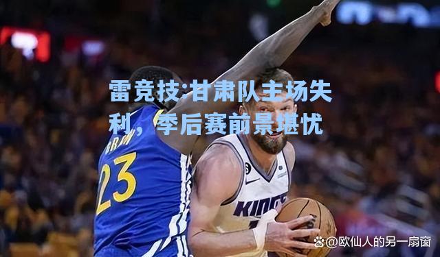 甘肃队主场失利，季后赛前景堪忧