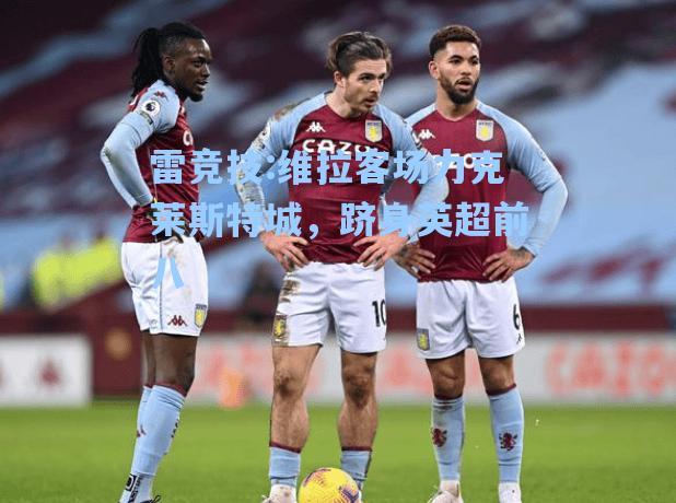 维拉客场力克莱斯特城，跻身英超前八